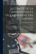 Traite de La Composition Et de L'Ornement Des Jardins: Avec Cent Soixante Et Une Planches, Representant ... Des Plans de Jardins, Des Fabriques Propres a Leur Decoration, Et Des Machines Pour Elever Les Eaux; Ouvrage Faisant Suite A L'Almanach Du ...