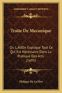 Traite de Mecanique: Ou L'On Explique Tout Ce Qui Est Necessaire Dans La Pratique Des Arts (1695)