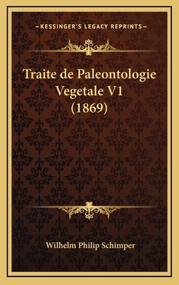 Traite de Paleontologie Vegetale V1 (1869) - Schimper, Wilhelm Philip