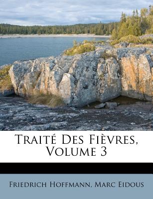 Traite Des Fievres, Volume 3 - Hoffmann, Friedrich, and Eidous, Marc