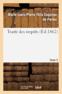 Traite Des Impots T. 5: Rapport Historique, Economique Et Politique En France Et A l'Etrange