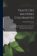 Traite Des Matieres Colorantes: Comprenant Leurs Applications a la Teinture Et A L'Impression Et Des Notices Sur Les Fibres Textiles, Les Epaississants Et Les Mordants ...
