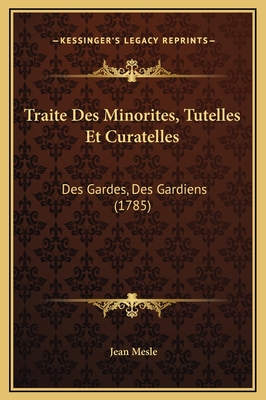 Traite Des Minorites, Tutelles Et Curatelles: Des Gardes, Des Gardiens (1785) - Mesle, Jean