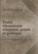 Traite Elementaire D'Hygiene, Privee Et Publique