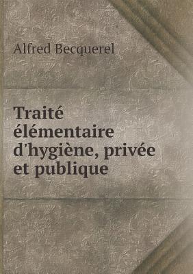 Traite Elementaire D'Hygiene, Privee Et Publique - Becquerel, Alfred