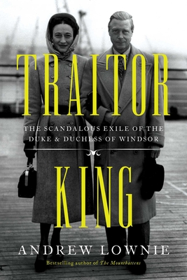Traitor King: The Scandalous Exile of the Duke & Duchess of Windsor - Lownie, Andrew