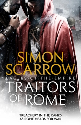 Traitors of Rome (Eagles of the Empire 18): Roman army heroes Cato and Macro face treachery in the ranks - Scarrow, Simon