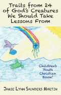 Traits from 24 of God's Creatures We Should Take Lessons from: Children's Youth Christian Book!