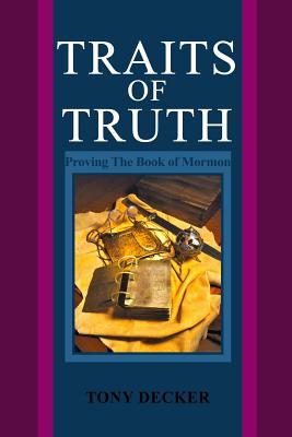 Traits of Truth: Proving The Book of Mormon - Decker, Tony