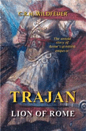 Trajan, Lion of Rome: The Untold Story of Rome's Greatest Emperor - Wildfeuer, C R H