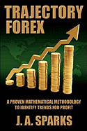 Trajectory Forex: A Proven Mathematical Methodology To Identify Trends For Profit