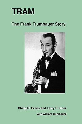 Tram: The Frank Trumbauer Story - Evans, Philip R, and Kiner, Larry F, and Scholl, Warren