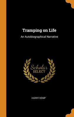 Tramping on Life: An Autobiographical Narrative - Kemp, Harry