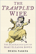 Trampled Wife: The Scandalous Life of Mary Eleanor Bowes