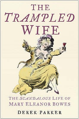 Trampled Wife: The Scandalous Life of Mary Eleanor Bowes - Parker, Derek