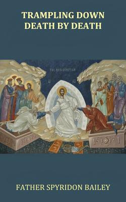 Trampling Down Death By Death - Bailey, Father Spyridon