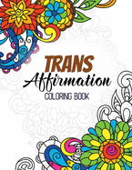Trans Affirmation Coloring Book: Positive Affirmations of LGBTQ for Relaxation, Adult Coloring Book with Fun Inspirational Quotes, Creative Art Activities on High-Quality Extra-Thick Perforated Paper that Resists Bleed Through