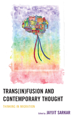 Trans(in)Fusion and Contemporary Thought: Thinking in Migration - Sarkar, Jayjit (Contributions by), and Chattopadhyay, Arka (Contributions by), and Vidal Claramonte, Maria Carmen frica...