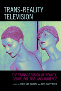 Trans-Reality Television: The Transgression of Reality, Genre, Politics, and Audience