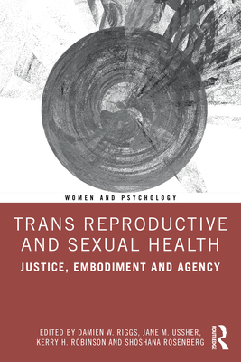 Trans Reproductive and Sexual Health: Justice, Embodiment and Agency - Riggs, Damien W (Editor), and Ussher, Jane M (Editor), and Robinson, Kerry H (Editor)