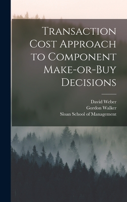 Transaction Cost Approach to Component Make-or-buy Decisions - Walker, Gordon, and Sloan School of Management (Creator), and Weber, David