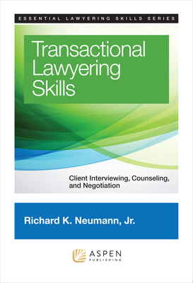 Transactional Lawyering Skills: Client Interviewing, Counseling and Negotiation - Neumann, Richard K, Jr.