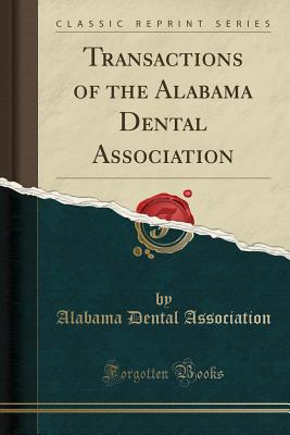 Transactions of the Alabama Dental Association (Classic Reprint) - Association, Alabama Dental