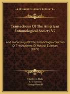 Transactions of the American Entomological Society V7: And Proceedings of the Entomological Section of the Academy of Natural Sciences (1879)