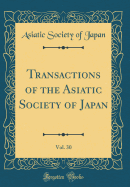 Transactions of the Asiatic Society of Japan, Vol. 30 (Classic Reprint)