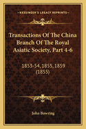 Transactions Of The China Branch Of The Royal Asiatic Society, Part 4-6: 1853-54, 1855, 1859 (1855)