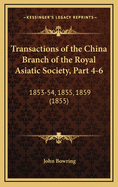 Transactions of the China Branch of the Royal Asiatic Society, Part 4-6: 1853-54, 1855, 1859 (1855)