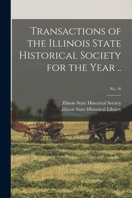 Transactions of the Illinois State Historical Society for the Year ..; No. 16 - Illinois State Historical Society (Creator), and Illinois State Historical Library (Creator)