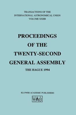 Transactions of the International Astronomical Union: Proceeding of the Twenty-Second General Assembly, the Hague 1994 - Appenzeller, Immo, Professor (Editor)