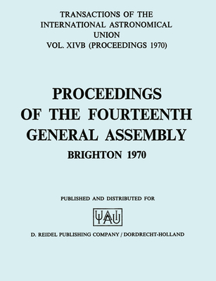 Transactions of the International Astronomical Union: Proceedings of the Fourteenth General Assembly Brighton 1970 - de Jager, C. (Editor), and Jappel, A. (Editor)