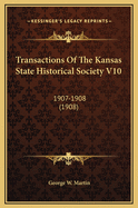 Transactions of the Kansas State Historical Society V10: 1907-1908 (1908)