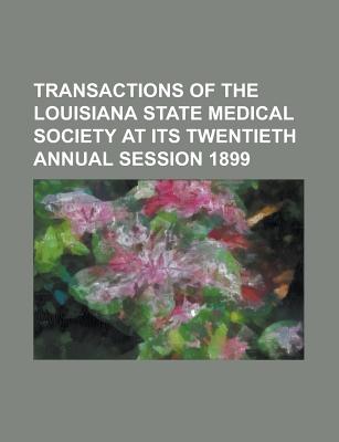 Transactions of the Louisiana State Medical Society at Its Twentieth Annual Session 1899 - Hickey, Michael