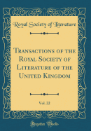 Transactions of the Royal Society of Literature of the United Kingdom, Vol. 22 (Classic Reprint)