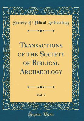 Transactions of the Society of Biblical Archaeology, Vol. 7 (Classic Reprint) - Archaeology, Society Of Biblical