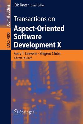 Transactions on Aspect-Oriented Software Development X - Leavens, Gary T (Editor), and Chiba, Shigeru (Editor), and Tanter, ric (Editor)