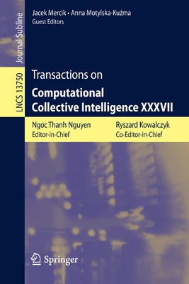 Transactions on Computational Collective Intelligence XXXVII - Nguyen, Ngoc Thanh (Editor), and Kowalczyk, Ryszard (Editor), and Mercik, Jacek (Editor)