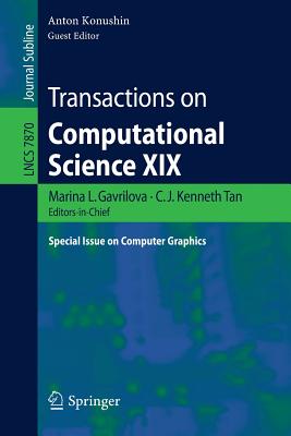 Transactions on Computational Science XIX: Special Issue on Computer Graphics - Gavrilova, Marina L (Editor), and Tan, C J Kenneth (Editor), and Konushin, Anton (Editor)