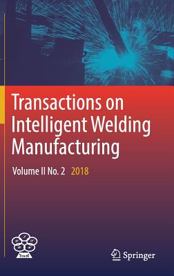Transactions on Intelligent Welding Manufacturing: Volume II No. 2  2018 - Chen, Shanben (Editor), and Zhang, Yuming (Editor), and Feng, Zhili (Editor)