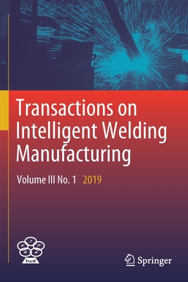 Transactions on Intelligent Welding Manufacturing: Volume III No. 1 2019 - Chen, Shanben (Editor), and Zhang, YuMing (Editor), and Feng, Zhili (Editor)