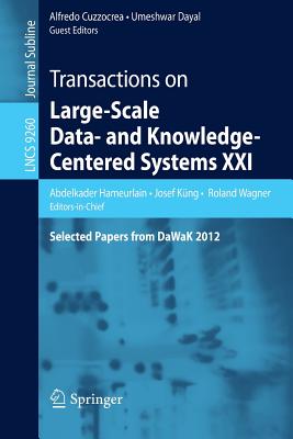 Transactions on Large-Scale Data- And Knowledge-Centered Systems XXI: Selected Papers from Dawak 2012 - Hameurlain, Abdelkader (Editor), and Kng, Josef (Editor), and Wagner, Roland (Editor)