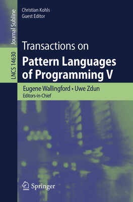 Transactions on Pattern Languages of Programming V - Wallingford, Eugene (Editor), and Zdun, Uwe (Editor), and Kohls, Christian (Editor)