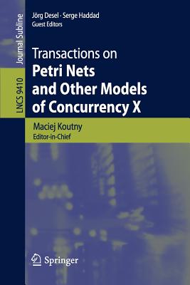 Transactions on Petri Nets and Other Models of Concurrency X - Koutny, Maciej (Editor), and Desel, Jrg (Editor), and Haddad, Serge (Editor)