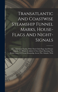 Transatlantic And Coastwise Steamship Funnel Marks, House-flags And Night-signals: Also, American Yachts, With Their Club Flags And Private Signals, To Which Is Added A New Chart Showing The Steam Lanes Of Ocean Steamship Across The Atlantic, With