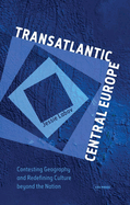 Transatlantic Central Europe: Contesting Geography and Redifining Culture Beyond the Nation