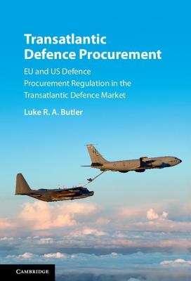 Transatlantic Defence Procurement: EU and US Defence Procurement Regulation in the Transatlantic Defence Market - Butler, Luke R. A.