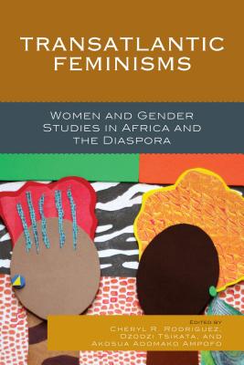 Transatlantic Feminisms: Women and Gender Studies in Africa and the Diaspora - Rodriguez, Cheryl R. (Contributions by), and Tsikata, Dzodzi (Editor), and Ampofo, Akosua Adomako (Editor)